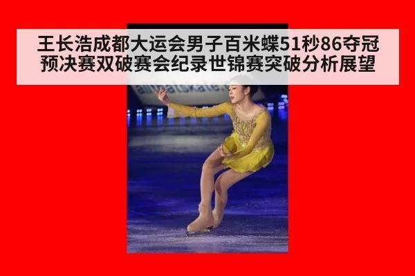 王长浩成都大运会男子百米蝶51秒86夺冠预决赛双破赛会纪录世锦赛突破分析展望